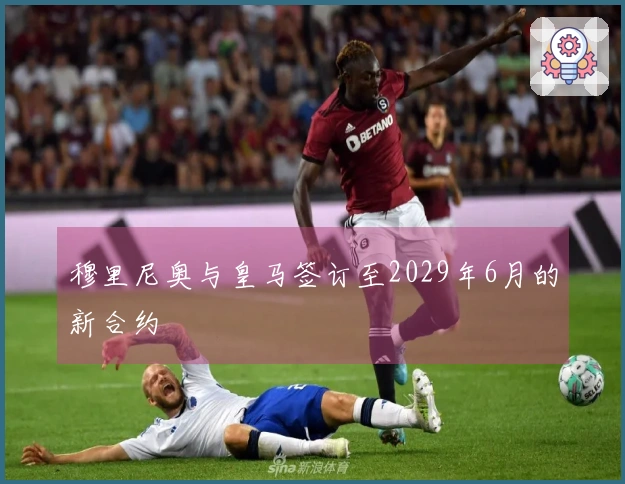 穆里尼奥与皇马签订至2029年6月的新合约